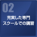 02 充実した専門スクールでの講習